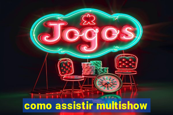 como assistir multishow